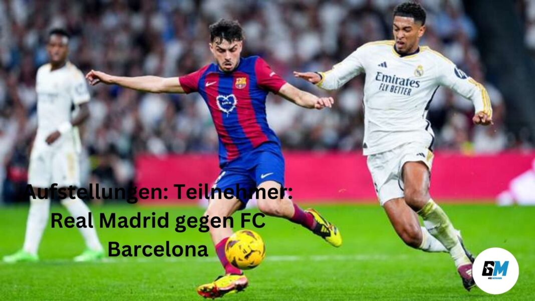 Aufstellungen: Teilnehmer: Real Madrid gegen FC Barcelona